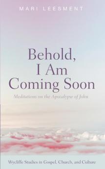 Behold I Am Coming Soon: Meditations on the Apocalypse of John (Wycliffe Studies in Gospel Church and Culture)