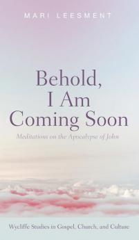 Behold I Am Coming Soon: Meditations on the Apocalypse of John (Wycliffe Studies in Gospel Church and Culture)