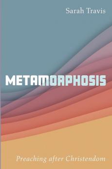 Metamorphosis: Preaching After Christendom