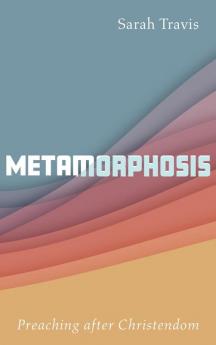 Metamorphosis: Preaching after Christendom