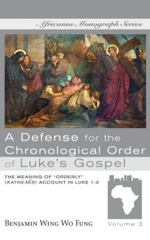 A Defense for the Chronological Order of Luke's Gospel: The Meaning of "Orderly" (Kathexes) Account in Luke 1:3 (Africanus Monograph)