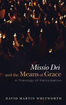 Missio Dei and the Means of Grace: A Theology of Participation