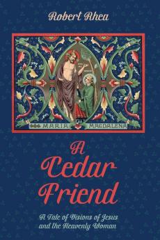 A Cedar Friend: A Tale of Visions of Jesus and the Heavenly Woman