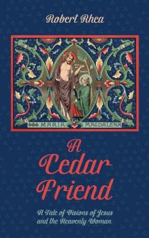 A Cedar Friend: A Tale of Visions of Jesus and the Heavenly Woman