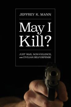 May I Kill?: Just War Non-Violence and Civilian Self-Defense