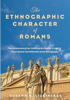 The Ethnographic Character of Romans: The Dichotomies of Law-Faith and Jew-Gentile in Light of Greco-Roman and Hellenistic Jewish Ethnography