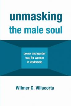 Unmasking the Male Soul: Power and Gender Trap for Women in Leadership