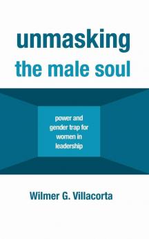 Unmasking the Male Soul: Power and Gender Trap for Women in Leadership