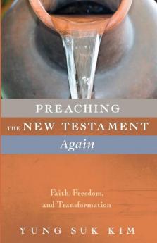 Preaching the New Testament Again: Faith Freedom and Transformation