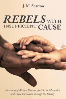 Rebels with Insufficient Cause: Americans of African Descent the Victim Mentality and Value Formation Through the Family