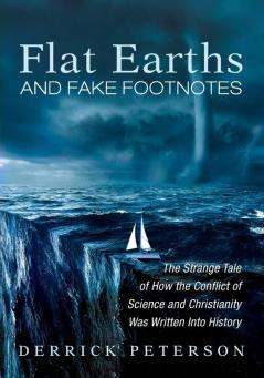 Flat Earths and Fake Footnotes: The Strange Tale of How the Conflict of Science and Christianity Was Written Into History