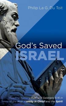 God's Saved Israel: Reading Romans 11:26 and Galatians 6:16 in Terms of the New Identity in Christ and the Spirit