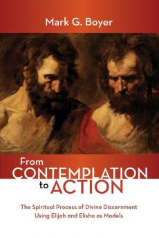 From Contemplation to Action: The Spiritual Process of Divine Discernment Using Elijah and Elisha as Models