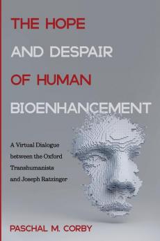 The Hope and Despair of Human Bioenhancement: A Virtual Dialogue Between the Oxford Transhumanists and Joseph Ratzinger