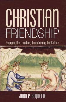 Christian Friendship: Engaging the Tradition Transforming the Culture