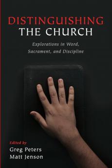 Distinguishing the Church: Explorations in Word Sacrament and Discipline