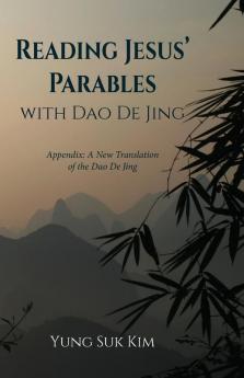 Reading Jesus' Parables with DAO de Jing: Appendix: A New Translation of the DAO de Jing