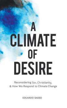 A Climate of Desire: Reconsidering Sex Christianity and How We Respond to Climate Change