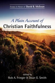 A Plain Account of Christian Faithfulness: Essays in Honor of David B. McEwan