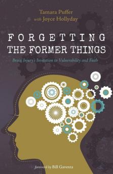 Forgetting the Former Things: Brain Injury's Invitation to Vulnerability and Faith