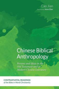 Chinese Biblical Anthropology: Persons and Ideas in the Old Testament and in Modern Chinese Literature: 3 (Contrapuntal Readings of the Bible in World Christianity)