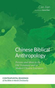 Chinese Biblical Anthropology: Persons and Ideas in the Old Testament and in Modern Chinese Literature: 3 (Contrapuntal Readings of the Bible in World Christianity)