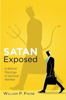 Satan Exposed: A Biblical Theology of Spiritual Warfare