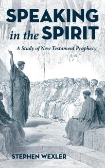 Speaking in the Spirit: A Study of New Testament Prophecy