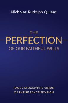 The Perfection of Our Faithful Wills: Paul's Apocalyptic Vision of Entire Sanctification