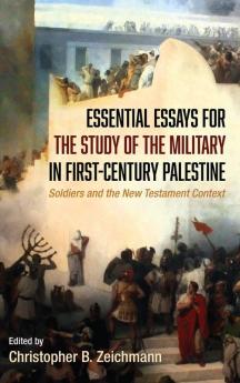 Essential Essays for the Study of the Military in First-Century Palestine: Soldiers and the New Testament Context