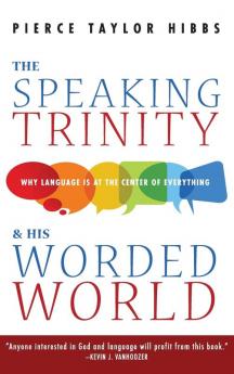 The Speaking Trinity and His Worded World: Why Language Is at the Center of Everything