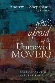 Who's Afraid of the Unmoved Mover?: Postmodernism and Natural Theology