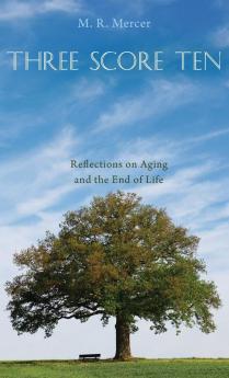 Three Score Ten: Reflections on Aging and the End of Life