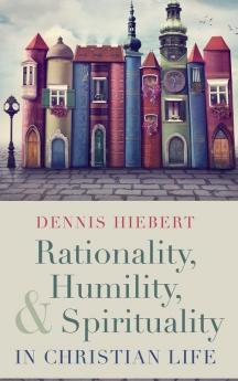 Rationality Humility and Spirituality in Christian Life