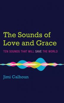 The Sounds of Love and Grace: Ten Sounds That Will Save the World