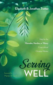 Serving Well: Help for the Wannabe Newbie or Weary Cross-Cultural Christian Worker