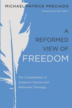 A Reformed View of Freedom: The Compatibility of Guidance Control and Reformed Theology