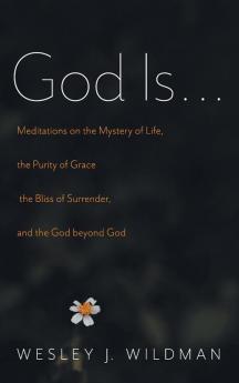 God Is . . .: Meditations on the Mystery of Life the Purity of Grace the Bliss of Surrender and the God Beyond God