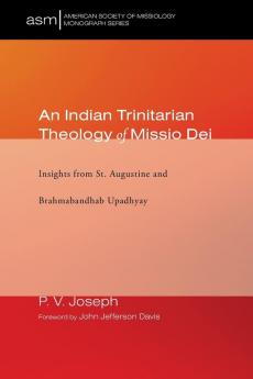 An Indian Trinitarian Theology of Missio Dei: Insights from St. Augustine and Brahmabandhab Upadhyay: 39 (American Society of Missiology Monograph)