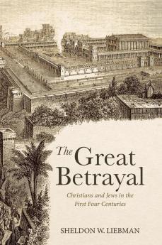 The Great Betrayal: Christians and Jews in the First Four Centuries