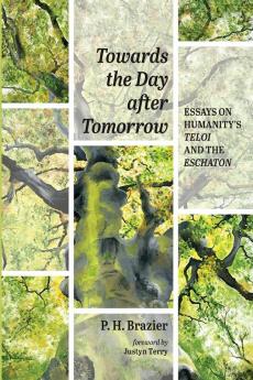 Towards the Day after Tomorrow: Essays on Humanity's Teloi and the Eschaton