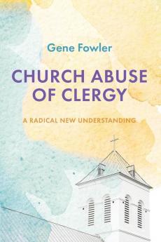 Church Abuse of Clergy: A Radical New Understanding