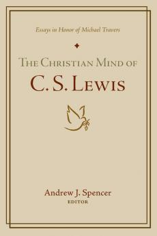 The Christian Mind of C. S. Lewis: Essays in Honor of Michael Travers