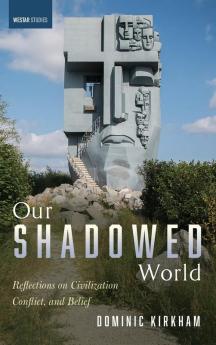 Our Shadowed World: Reflections on Civilization Conflict and Belief (Westar Studies)