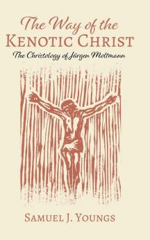 The Way of the Kenotic Christ: The Christology of Jürgen Moltmann