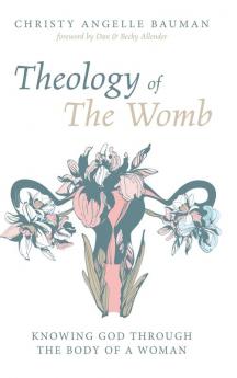 Theology of The Womb: Knowing God Through the Body of a Woman