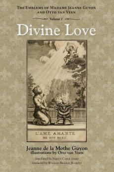 Divine Love: The Emblems of Madame Jeanne Guyon and Otto Van Veen Vol. 1