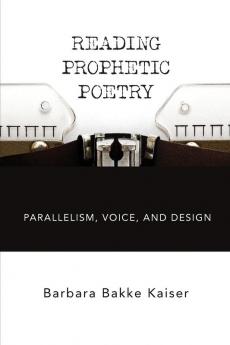 Reading Prophetic Poetry: Parallelism Voice and Design