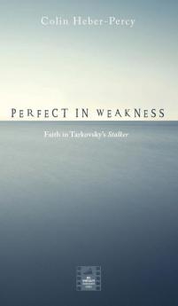 Perfect in Weakness: Faith in Tarkovsky's Stalker (Reel Spirituality Monograph)