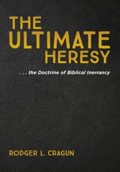 The Ultimate Heresy: . . . the Doctrine of Biblical Inerrancy